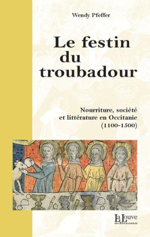 Le festin du troubadour. Nourriture, société et littérature en Occitanie (1100-1500)
