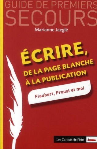 Ecrire, de la page blanche à la publication. Flaubert, Proust et moi