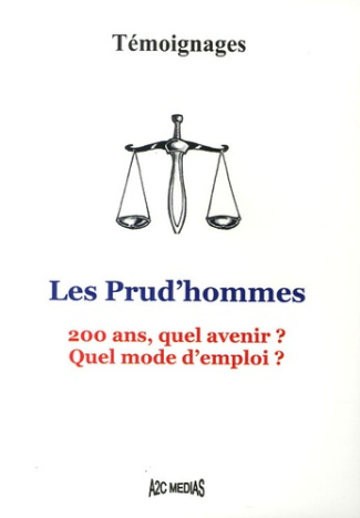LES PRUD'HOMMES. 200 ANS, QUEL AVENIR ? QUEL MODE D'EMPLOI ?TEMOIGNAGES