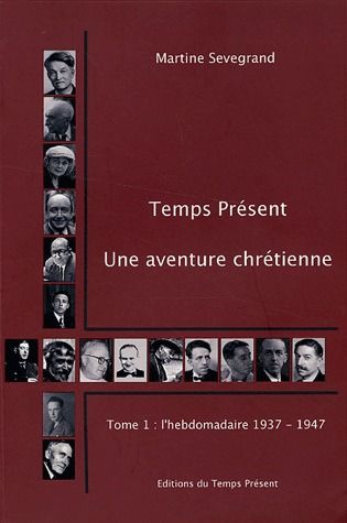 Temps Présent, une aventure chrétienne (1937-1992). Tome 1, Un hebdomadaire (1937-1947)