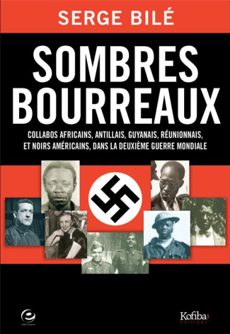 Sombres bourreaux. Collabos africains, antillais, guyanais, réunionnais et noirs américains dans la