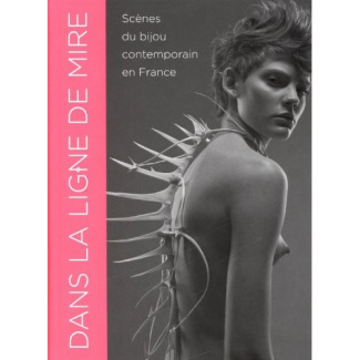 Dans la ligne de Mire. Scènes du bijou contemporain en France