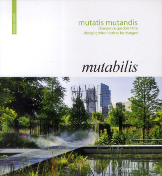 MUTABILIS  MUTATIS MUTANDIS CHANGER CE QUI DOIT L ETRE