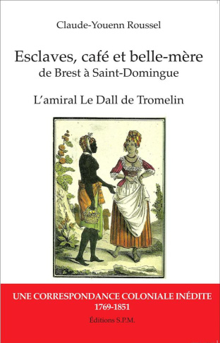 Esclaves, café et belle-mère, de Brest à Saint-Domingue. L'amiral Le Dall de Tromelin : une correspo
