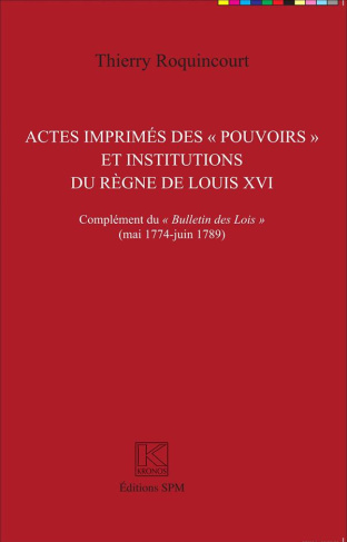 Actes imprimés des "pouvoirs" et institutions du règne de Louis XVI. Complément du "Bulletin des loi