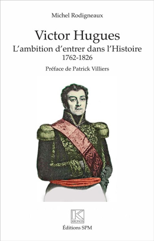 Victor Hugues. L'ambition d'entrer dans l'Histoire (1762-1826)