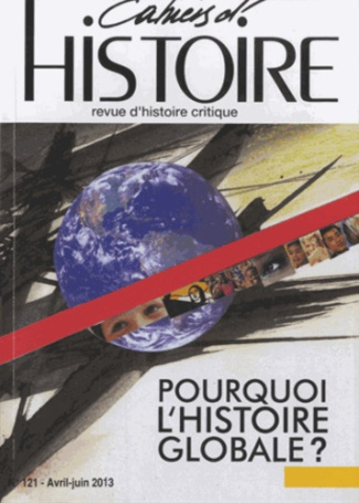 Cahiers d'Histoire N° 121, avril-juin 2013 : Pourquoi l'histoire globale ?