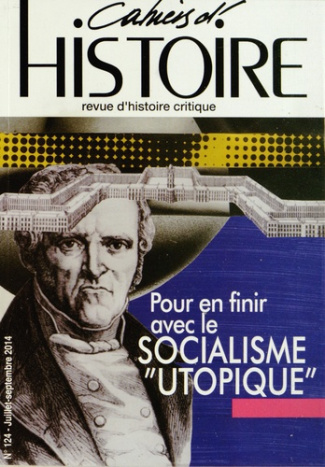 Cahiers d'Histoire N° 124, juillet-septembre 2014 : Pour en finir avec le socialisme "utopique"