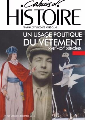Cahiers d'Histoire N° 129, Octobre-décembre 2015 : Un usage politique du vêtement (XVIIIe-XXe siècle