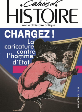 Cahiers d'Histoire N° 131, avril-juin 2016 : Chargez ! . La caricature contre l'homme d'Etat