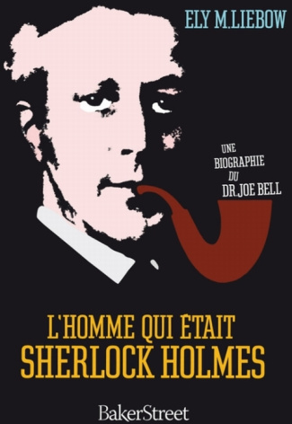L'homme qui était Sherlock Holmes. Une biographie du Dr Joe Bell