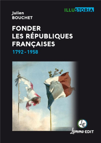 Fonder les Républiques françaises. 1792-1958