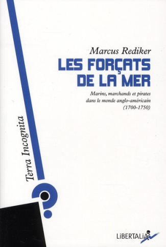 Les forçats de la mer. Marins, marchands et pirates dans le monde anglo-américain (1700-1750)