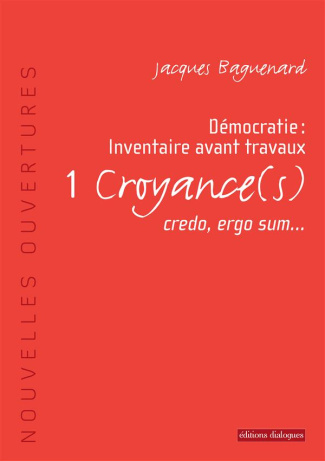 Démocratie : inventaire avant travaux. Tome 1, Croyance(s), credo, ergo sum...
