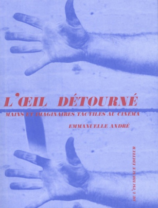 L'oeil détourné. Mains et imaginaires tactiles au cinéma