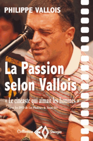 La passion selon Vallois "Le cinéaste qui aimait les hommes". Précédé de Caméra soleil & suivi de Le