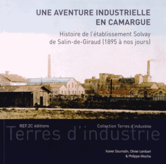 Une aventure industrielle en Camargue. Histoire de l'établissement Solvay de Salin-de-Giraud (1895 à