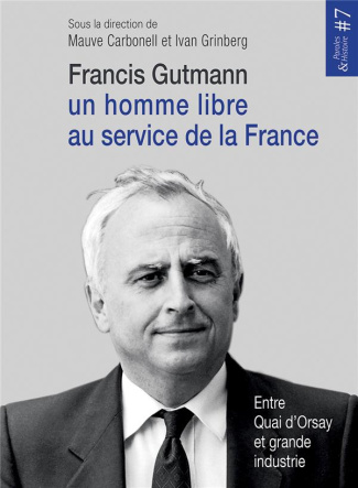 Francis Gutmann, un homme libre au service de la France. Entre Quai d'Orsay et grande industrie