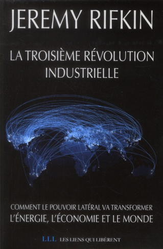 La troisième révolution industrielle. Comment le pouvoir latéral va transformer l'énergie, l'économi