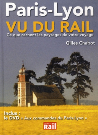 Paris-Lyon vu du rail. Ce que cachent les paysages de votre voyage, avec 1 DVD