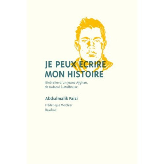 Je peux écrire mon histoire. Itineraire d'un jeune Afghan, de Kaboul à Mulhouse