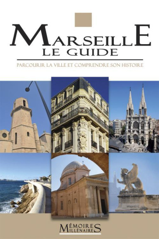 Marseille, le guide. Parcourir la ville et comprendre son histoire