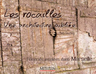 Les rocailles, une architecture oubliée. Flâneries insolites dans Marseille et ses alentours