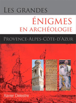 Les grandes énigmes en archéologie. Provence-Alpes-Côte d'Azur