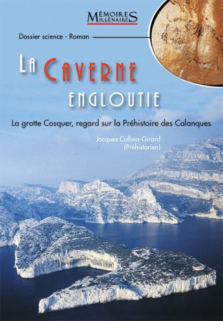 La Caverne engloutie. La grotte Cosquer, regard sur la Préhistoire des Calanques