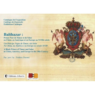 Balthazar - prince noir de Timor et de Solor en Chine, en Amérique et en Europe au XVIIIe siècle