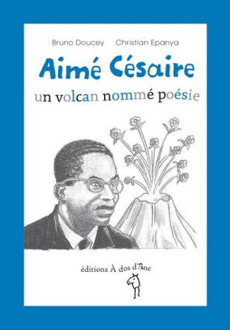 Aime Césaire, un volcan nomme poésie
