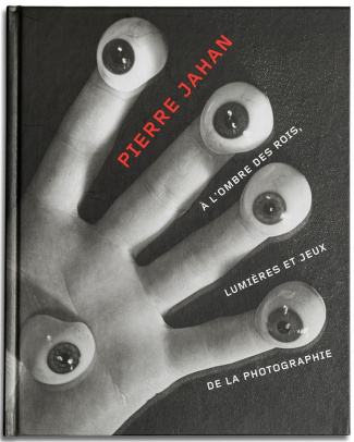 Pierre Jahan. A l'ombre des rois, lumières et jeux de la photographie