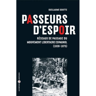 Passeurs d'espoir. Réseaux de passage du Mouvement libertaire espagnol 1939-1975