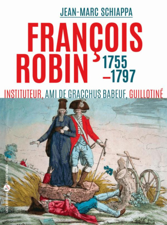François Robin, "l'orateur des campagnes". Ami de Babeuf, communiste, guillotiné en 1797