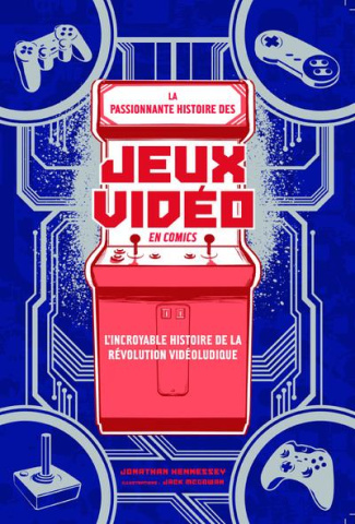 La passionnante histoire des jeux vidéo en comics. L'incroyable histoire de la révolution vidéoludiq