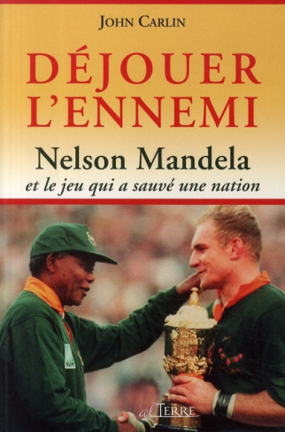 Déjouer l'ennemi. Nelson Mandela et le jeu qui a sauvé une nation