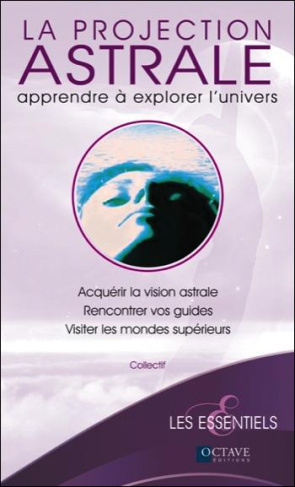 La projection astrale. Apprendre à explorer l'univers