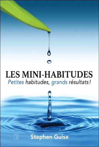 Les mini-habitudes. Petites habitudes, grands résultats !