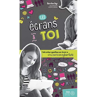 Les écrans et toi. Guide pratique sympathique pour devenir un utilisateur cyberfuté
