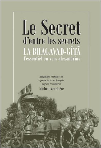 Le secret d'entre les secrets. La Bhagavad-Gîtâ. L'essentiel en vers alexandrins