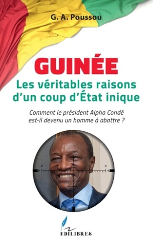 Guinée Les véritables raisons d'un coup d'Etat inique. Comment le président Alpha Condé est-il deven
