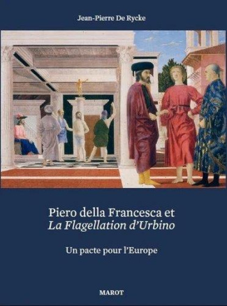 Piero della Francesca et la Flagellation d'Urbino. Un pacte pour l'Europe