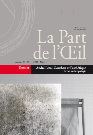 La Part de l'Oeil N° 35-36/2021 : André Leroi-Gourhan et l'esthétique. Art et anthropologie