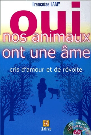Oui nos animaux ont une âme. Cris d'amour et de révolte, avec 1 DVD