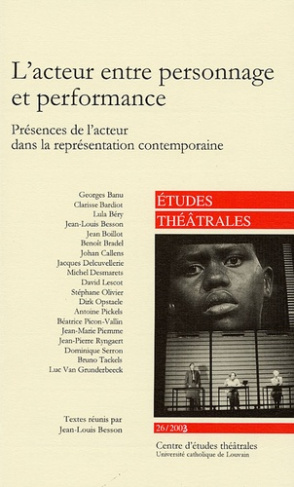 Etudes Théâtrales N° 26, 2003 : L'acteur entre personnage et performance. Présences de l'acteur dans