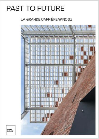 Past to Future. La Grande Carrière Wincqz, Edition bilingue français-anglais