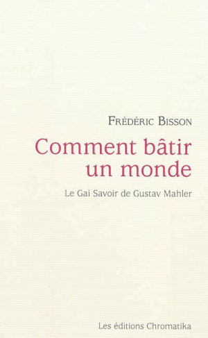 Comment bâtir un monde. Le Gai Savoir de Gustav Mahler