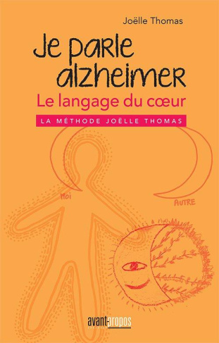 Je parle Alzheimer. Le langage du coeur, la méthode Joëlle Thomas