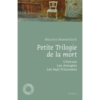Petite Trilogie de la mort. L'Intruse ; Les Aveugles ; Les Sept Princesses