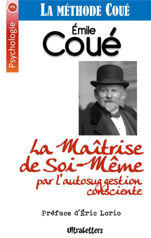 La maîtrise de soi-même par l'autosuggestion consciente. La méthode Coué